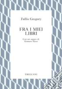 Fra i miei libri. E-book. Formato EPUB ebook di Tullio Gregory