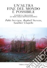 Un'altra fine del mondo è possibile: Vivere il collasso (e non solo sopravvivere). E-book. Formato EPUB