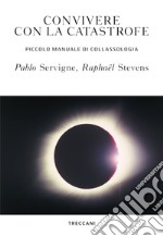 Convivere con la catastrofe: Piccolo manuale di collassologia. E-book. Formato EPUB ebook