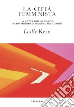 La città femminista: La lotta per lo spazio in un mondo disegnato da uomini. E-book. Formato EPUB