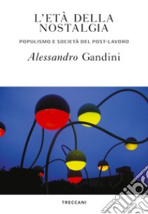 L'età della nostalgia: Populismo e società del post-lavoro. E-book. Formato EPUB ebook di Alessandro Gandini