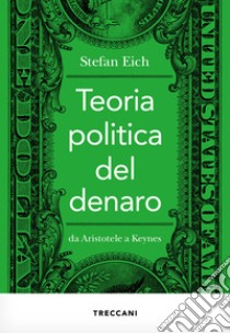 Teoria politica del denaro: Da Aristotele a Keynes. E-book. Formato EPUB ebook di Stefan Eich