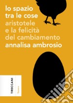 Lo spazio tra le cosse: Aristotele e la felicità del cambiamento. E-book. Formato EPUB