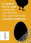 Lo spazio tra le cosse: Aristotele e la felicità del cambiamento. E-book. Formato EPUB ebook