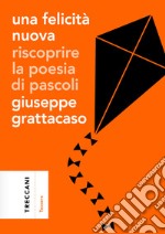 Una felicità nuova: Riscoprire la poesia di Pascoli. E-book. Formato EPUB