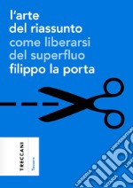 L'arte del riassunto: Come liberarsi del superfluo. E-book. Formato EPUB ebook