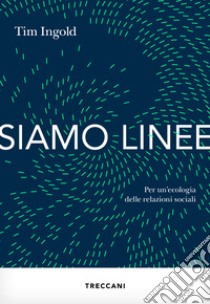 Siamo linee: Per un'ecologia delle relazioni sociali. E-book. Formato EPUB ebook di Tim Ingold