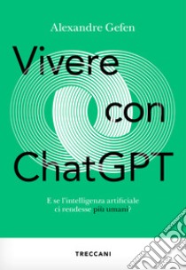 Vivere con Chat GPT: E se l'intelligenza artificiale ci rendesse più umani?. E-book. Formato EPUB ebook di Gefen Alexandre