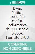 Divisi: Politica, società e conflitti nell'America del XXI secolo. E-book. Formato EPUB ebook di Mattia Diletti