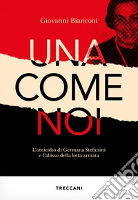 Una come noi: L'omicidio di Germana Stefanini e l'abisso della lotta armata. E-book. Formato EPUB ebook