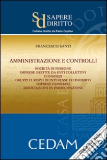 Amministrazione e controlli. Società di persone. Imprese gestite da enti collettivi. Consorzi. Gruppi europei di interesse economico. Imprese Famigliari. Associazioni in partecipazione. E-book. Formato EPUB ebook di Santi Francesco