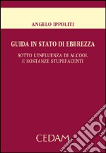 Guida in stato di ebbrezza. Sotto l'influenza di alcool e sostanze stupefacenti. E-book. Formato EPUB ebook