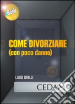 Come divorziare (con poco danno). E-book. Formato EPUB ebook