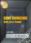 Come divorziare (con poco danno). E-book. Formato EPUB ebook di Luigi Grilli