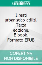 I reati urbanistico-edilizi. Terza edizione. E-book. Formato EPUB