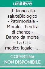 Il danno alla saluteBiologico - Patrimoniale - Morale - Perdita di chance - Danno da morte - La CTU medico legale - Profili processuali - Tabelle per la liquidazione. E-book. Formato PDF ebook