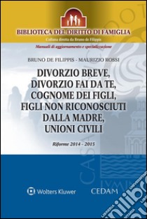 Divorzio breve, divorzio fai da te, cognome dei figli, figli non riconosciuti dalla madre, unioni civili. Riforme 2014-2015. E-book. Formato EPUB ebook di De Filippis Bruno