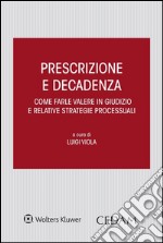 Prescrizione e decadenza. Come farle valere in giusdizio e relative strategie processuali. E-book. Formato EPUB