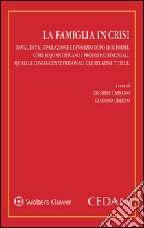 La famiglia in crisiInvalidità, separazione e divorzio dopo le riforme. Come si quantificano i profili patrimoniali. Quali le conseguenze personali e le relative tutele. E-book. Formato EPUB ebook di Giuseppe Cassano