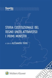 Storia costituzionale del Regno Unito attraverso i primi Ministri . E-book. Formato EPUB ebook di ALESSANDRO TORRE