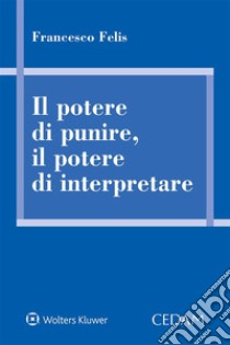 Il Potere di Punire, il Potere di Interpretare . E-book. Formato EPUB ebook di Francesco Felis