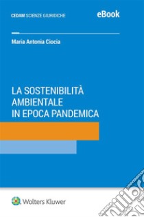 La sostenibilità ambientale in epoca pandemica. E-book. Formato EPUB ebook di Maria Antonia CIOCIA