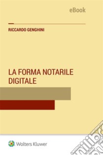 La forma notarile digitale. E-book. Formato EPUB ebook di RICCARDO GENGHINI