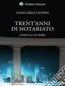 Trent'anni di notariato. E-book. Formato PDF ebook di Giancarlo Laurini