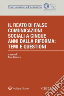 Il reato di false comunicazioni sociali a cinque anni dalla riforma: temi e questioni. E-book. Formato EPUB ebook di Rosa Pezzullo