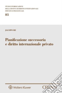 Pianificazione successoria e diritto internazionale privato. E-book. Formato EPUB ebook di JACOPO RE