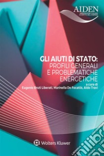 Gli aiuti di stato: profili generali e problematiche energetiche. E-book. Formato EPUB ebook di Eugenio Bruti Liberati