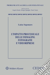 L'impatto processuale delle immagini: fotografie e videoriprese. E-book. Formato EPUB ebook di LUISA SAPONARO