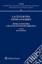 La città di vita cento anni dopo. Fiume, d'Annunzio e il lungo Novecento adriatico. E-book. Formato EPUB ebook