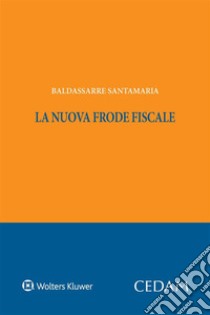 La nuova frode fiscale. E-book. Formato EPUB ebook di Santamaria Baldassarre