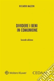 Dividere i beni in comunione. E-book. Formato PDF ebook di Riccardo Mazzon