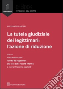 La tutela giudiziale dei legittimari: l'azione di riduzione. Estratto. E-book. Formato EPUB ebook di Alessandra Arceri