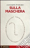 Sulla maschera. E-book. Formato EPUB ebook di Alessandro Pizzorno
