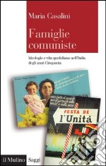 Famiglie comuniste: Ideologie e vita quotidiana nell'Italia degli anni Cinquanta. E-book. Formato EPUB