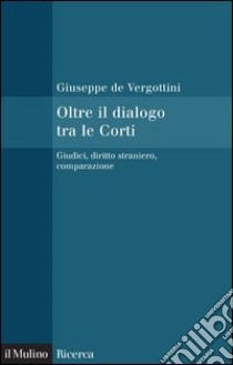 Oltre il dialogo tra le Corti: Giudici, diritto straniero, comparazione. E-book. Formato EPUB ebook di Giuseppe De Vergottini
