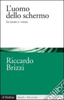 L'uomo dello schermo: De Gaulle e i media. E-book. Formato EPUB ebook di Riccardo Brizzi