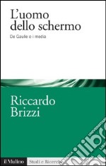 L'uomo dello schermo: De Gaulle e i media. E-book. Formato EPUB ebook