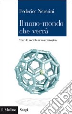 Il nano-mondo che verrà: Verso la società nanotecnologica. E-book. Formato EPUB