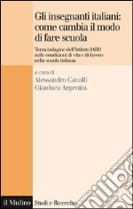 Gli insegnanti italiani: come cambia il modo di fare scuola: Terza indagine dell'Istituto IARD sulle condizioni di vita e di lavoro nella scuola italiana. E-book. Formato EPUB ebook