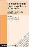 Gli insegnanti italiani: come cambia il modo di fare scuola: Terza indagine dell'Istituto IARD sulle condizioni di vita e di lavoro nella scuola italiana. E-book. Formato EPUB ebook di Alessandro Cavalli