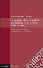 La gestione della proprietà intellettuale nella ricerca universitaria: Invenzioni accademiche e trasferimento tecnologico. E-book. Formato EPUB ebook