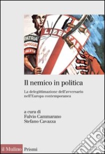 Il nemico in politica: La delegittimazione dell'avversario nell'Europa contemporanea. E-book. Formato EPUB ebook di Fulvio Cammarano