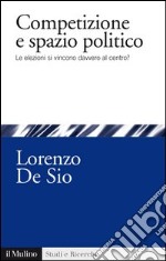 Competizione e spazio politico: Le elezioni si vincono davvero al centro?. E-book. Formato EPUB ebook