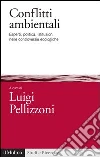 Conflitti ambientali. Esperti, politica, istituzioni nelle controversie ecologiche. E-book. Formato EPUB ebook di Pellizzoni L. (cur.)