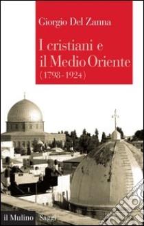 I cristiani e il Medio Oriente: (1798-1924). E-book. Formato EPUB ebook di Giorgio Del Zanna