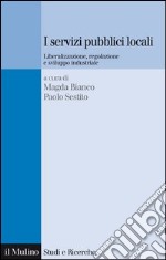 I servizi pubblici locali: Liberalizzazione, regolazione e sviluppo industriale. E-book. Formato EPUB